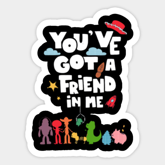 You have got a friend in me Youve Got A Friend In Me Sticker TeePublic